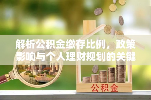 丰南解析公积金缴存比例，政策影响与个人理财规划的关键