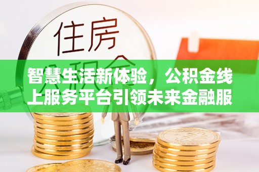 丰南智慧生活新体验，公积金线上服务平台引领未来金融服务