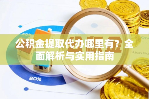 丰南公积金提取代办哪里有？全面解析与实用指南