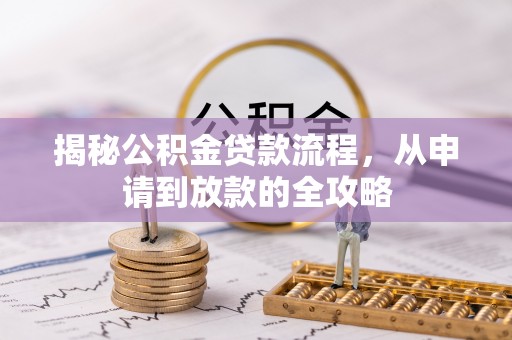 丰南揭秘公积金贷款流程，从申请到放款的全攻略