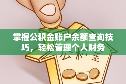 丰南掌握公积金账户余额查询技巧，轻松管理个人财务