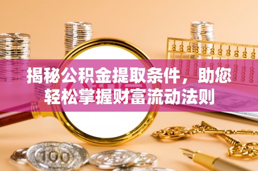 丰南揭秘公积金提取条件，助您轻松掌握财富流动法则