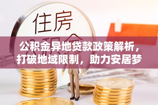 丰南公积金异地贷款政策解析，打破地域限制，助力安居梦想