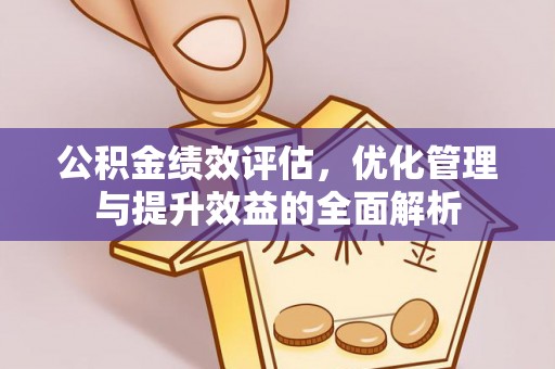 丰南公积金绩效评估，优化管理与提升效益的全面解析