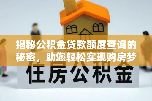 丰南揭秘公积金贷款额度查询的秘密，助您轻松实现购房梦想