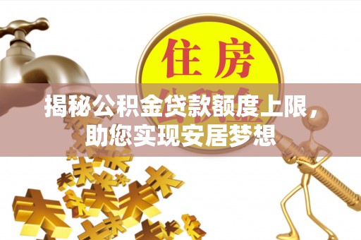 丰南揭秘公积金贷款额度上限，助您实现安居梦想