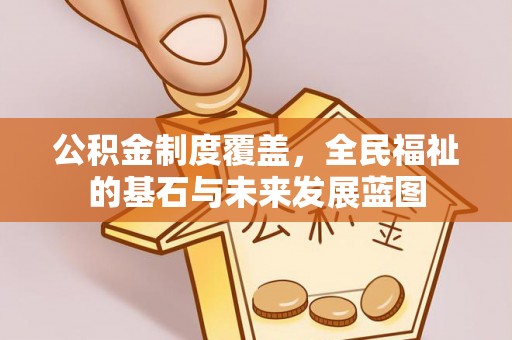 丰南公积金制度覆盖，全民福祉的基石与未来发展蓝图