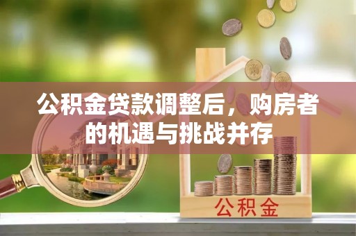 丰南公积金贷款调整后，购房者的机遇与挑战并存