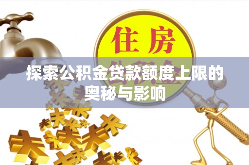 丰南探索公积金贷款额度上限的奥秘与影响