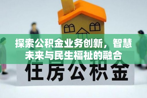 丰南探索公积金业务创新，智慧未来与民生福祉的融合