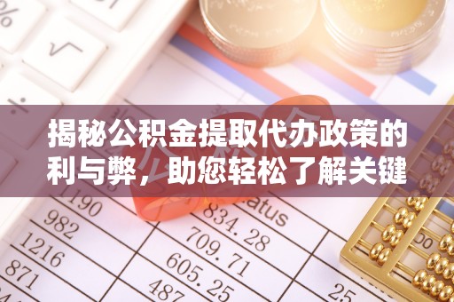 丰南揭秘公积金提取代办政策的利与弊，助您轻松了解关键要点