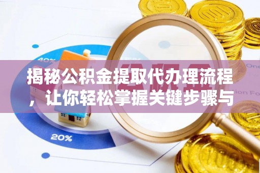 丰南揭秘公积金提取代办理流程，让你轻松掌握关键步骤与注意事项