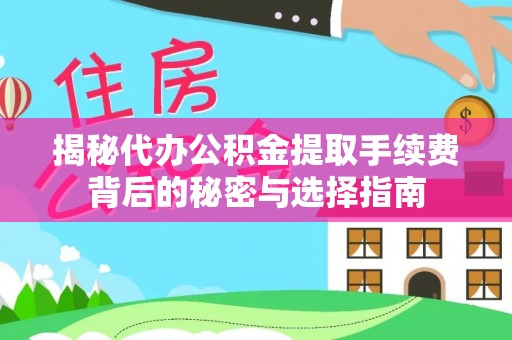 丰南揭秘代办公积金提取手续费背后的秘密与选择指南