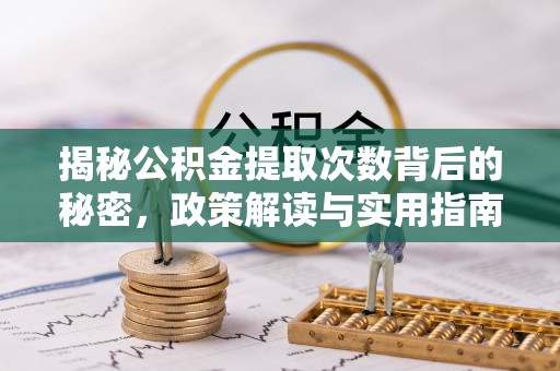 丰南揭秘公积金提取次数背后的秘密，政策解读与实用指南