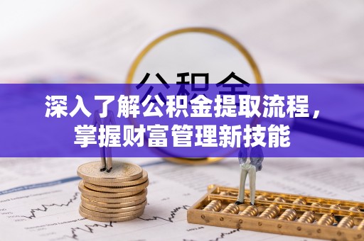 丰南深入了解公积金提取流程，掌握财富管理新技能