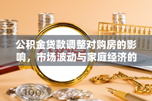 丰南公积金贷款调整对购房的影响，市场波动与家庭经济的新考量