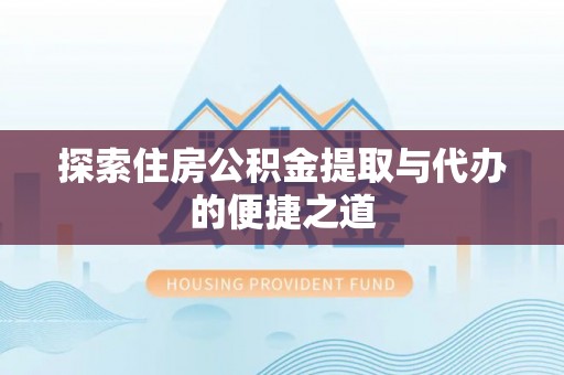 丰南探索住房公积金提取与代办的便捷之道