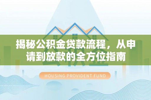 丰南揭秘公积金贷款流程，从申请到放款的全方位指南