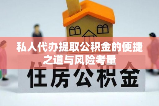 丰南私人代办提取公积金的便捷之道与风险考量