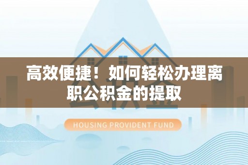 丰南高效便捷！如何轻松办理离职公积金的提取