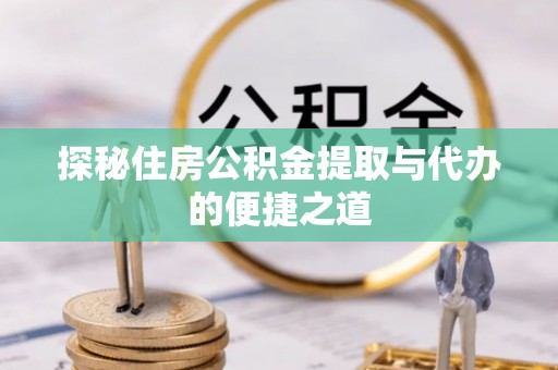 丰南探秘住房公积金提取与代办的便捷之道