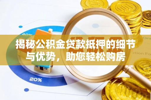 丰南揭秘公积金贷款抵押的细节与优势，助您轻松购房