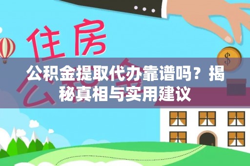 丰南公积金提取代办靠谱吗？揭秘真相与实用建议