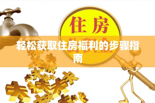 丰南轻松获取住房福利的步骤指南