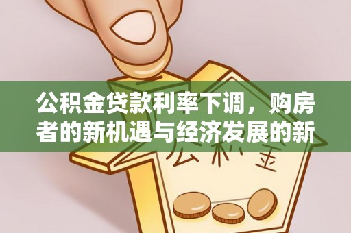 丰南公积金贷款利率下调，购房者的新机遇与经济发展的新动力