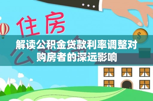 丰南解读公积金贷款利率调整对购房者的深远影响