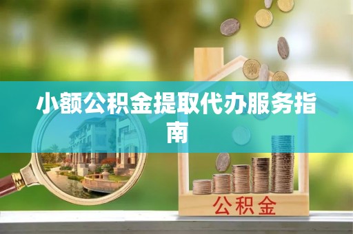 丰南小额公积金提取代办服务指南