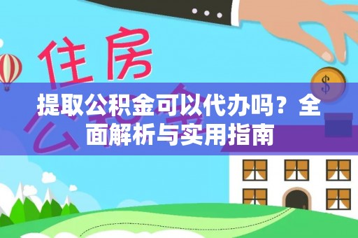 丰南提取公积金可以代办吗？全面解析与实用指南