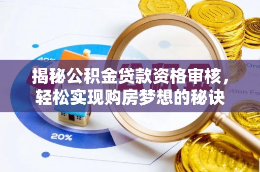 丰南揭秘公积金贷款资格审核，轻松实现购房梦想的秘诀