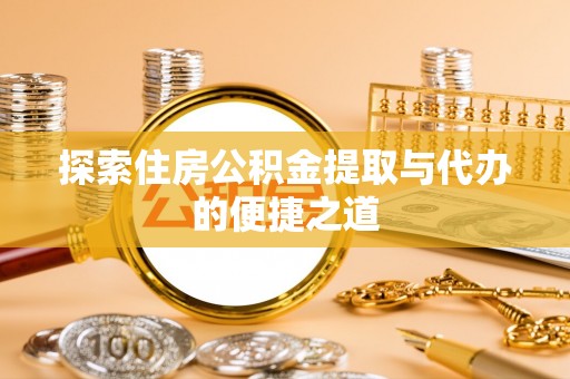 丰南探索住房公积金提取与代办的便捷之道