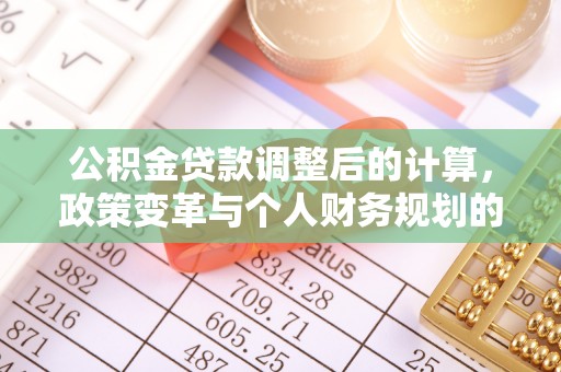 丰南公积金贷款调整后的计算，政策变革与个人财务规划的深度解析