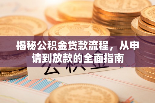 丰南揭秘公积金贷款流程，从申请到放款的全面指南