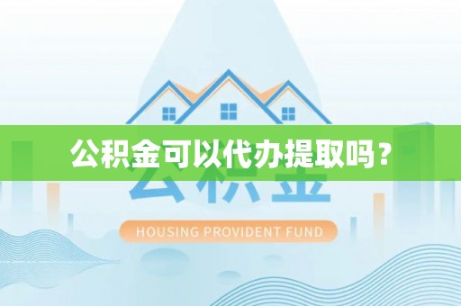 丰南公积金可以代办提取吗？