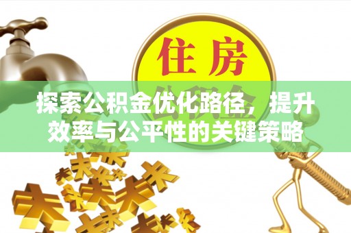丰南探索公积金优化路径，提升效率与公平性的关键策略