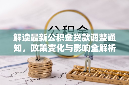 丰南解读最新公积金贷款调整通知，政策变化与影响全解析