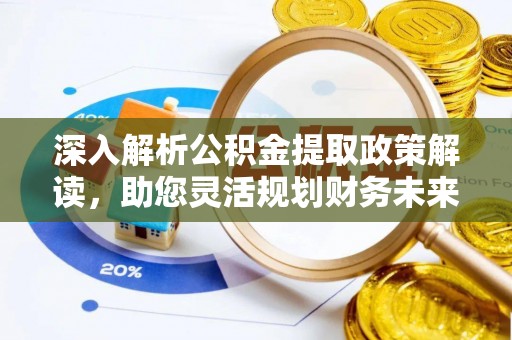 丰南深入解析公积金提取政策解读，助您灵活规划财务未来