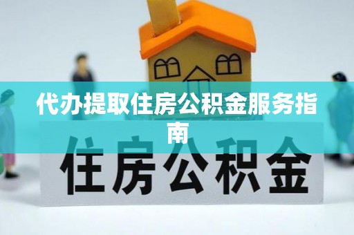 丰南代办提取住房公积金服务指南