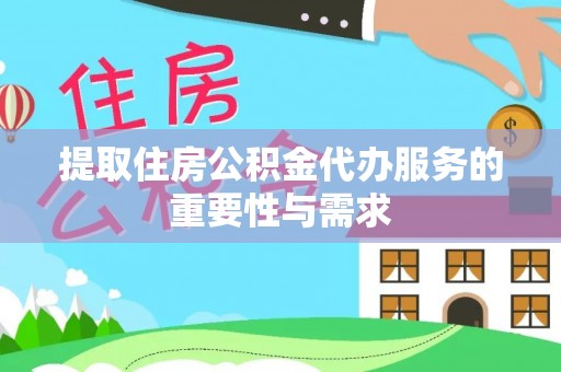 丰南提取住房公积金代办服务的重要性与需求