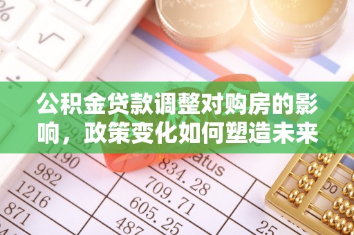 丰南公积金贷款调整对购房的影响，政策变化如何塑造未来住房市场