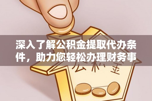 丰南深入了解公积金提取代办条件，助力您轻松办理财务事务