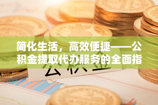 丰南简化生活，高效便捷——公积金提取代办服务的全面指南