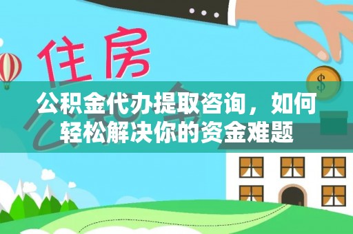 丰南公积金代办提取咨询，如何轻松解决你的资金难题