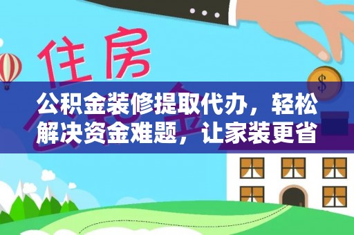 丰南公积金装修提取代办，轻松解决资金难题，让家装更省心