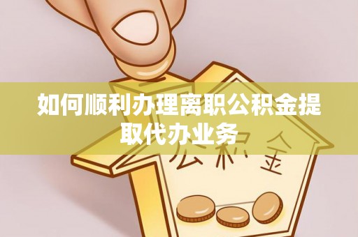 丰南如何顺利办理离职公积金提取代办业务