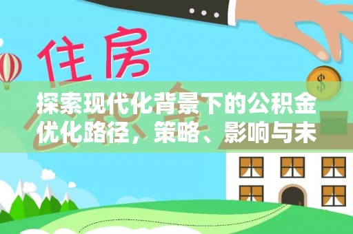 丰南探索现代化背景下的公积金优化路径，策略、影响与未来展望