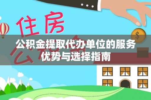 丰南公积金提取代办单位的服务优势与选择指南